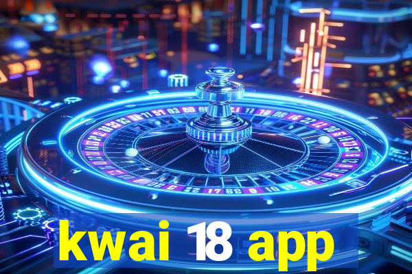 kwai 18 app